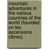 Mountain Adventures In The Various Countries Of The World (Founded On Les Ascensions Clbres). door Mountain Adventures