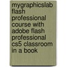 Mygraphicslab Flash Professional Course With Adobe Flash Professional Cs5 Classroom In A Book door Christopher Peachpit Press