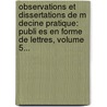 Observations Et Dissertations De M Decine Pratique: Publi Es En Forme De Lettres, Volume 5... door Philippe-Rodolphe Vicat