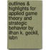 Outlines & Highlights For Applied Game Theory And Strategic Behavior By Ilhan K. Geckil, Isbn