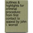 Outlines & Highlights For Criminal Procedure: From First Contact To Appeal By John L. Worrall