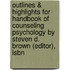 Outlines & Highlights For Handbook Of Counseling Psychology By Steven D. Brown (Editor), Isbn