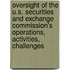 Oversight Of The U.S. Securities And Exchange Commission's Operations, Activities, Challenges