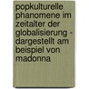 Popkulturelle Phanomene Im Zeitalter Der Globalisierung - Dargestellt Am Beispiel Von Madonna by Oliver Kreft