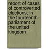 Report Of Cases Of Controverted Elections; In The Fourteenth Parliament Of The United Kingdom door Arthur Barron
