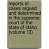Reports Of Cases Argued And Determined In The Supreme Court Of The State Of Idaho (Volume 13) by Idaho Supreme Court