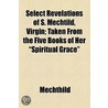 Select Revelations Of S. Mechtild, Virgin; Taken From The Five Books Of Her "Spiritual Grace" door Mechthild