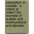 Separatism In Canada - A Nation At Stake? The Example Of Quebec And Newfoundland And Labrador