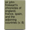 Sir John Froissart's Chronicles Of England, France, Spain, And The Adjoining Countries (V. 8) door Jean Froissart