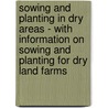 Sowing And Planting In Dry Areas - With Information On Sowing And Planting For Dry Land Farms by Thomas Shaw