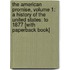 The American Promise, Volume 1: A History Of The United States: To 1877 [With Paperback Book]