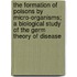 The Formation Of Poisons By Micro-Organisms; A Biological Study Of The Germ Theory Of Disease