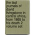 The Last Journals Of David Livingstone In Central Africa, From 1865 To His Death 2 Volume Set