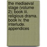 The Mediaeval Stage (volume 2); Book Iii. Religious Drama. Book Iv. The Interlude. Appendices door Edmund Kerchever Chambers
