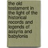 The Old Testament In The Light Of The Historical Records And Legends Of Assyria And Babylonia