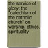 The Service Of Glory: The "Catechism Of The Catholic Church" On Worship, Ethics, Spirituality
