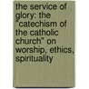 The Service Of Glory: The "Catechism Of The Catholic Church" On Worship, Ethics, Spirituality by Op Aidan Nichols