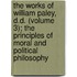 The Works Of William Paley, D.D. (Volume 3); The Principles Of Moral And Political Philosophy