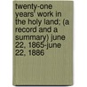 Twenty-One Years' Work In The Holy Land; (A Record And A Summary) June 22, 1865-June 22, 1886 by Sir Walter Besant