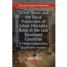 Urban Slums & The Social Production Of Infant Mortality Rates In The Less Developed Countries door James Rice
