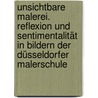 Unsichtbare Malerei. Reflexion und Sentimentalität in Bildern der Düsseldorfer Malerschule by Hans Körner