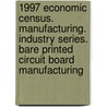 1997 Economic Census. Manufacturing. Industry Series. Bare Printed Circuit Board Manufacturing by United States Bureau of the Census
