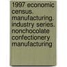 1997 Economic Census. Manufacturing. Industry Series. Nonchocolate Confectionery Manufacturing door United States Bureau of the Census