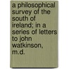 A Philosophical Survey Of The South Of Ireland; In A Series Of Letters To John Watkinson, M.D. door Thomas Campbell