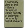A Summary View Of The Millenial Church; Or United Society Of Believers Commonly Called Shakers door Shakers