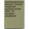 Abschlussprüfung Deutsch: Training Realschule Sachsen-Anhalt 2012. 10. Schuljahr. Arbeitsheft door Mareike Zech