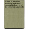 Bulletin Of The United States Geological And Geographical Survey Of The Territories (Volume 6) by Geological And Territories