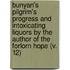 Bunyan's Pilgrim's Progress And Intoxicating Liquors By The Author Of The Forlorn Hope (V. 12)