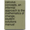 Calculus Concepts, An Informal Approach To The Mathematics Of Change, Student Solutions Manual door John W. Kenelly