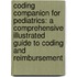 Coding Companion For Pediatrics: A Comprehensive Illustrated Guide To Coding And Reimbursement
