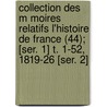 Collection Des M Moires Relatifs L'Histoire De France (44); [Ser. 1] T. 1-52, 1819-26 [Ser. 2] door Claude Bernard Petitot