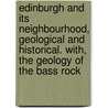 Edinburgh And Its Neighbourhood, Geological And Historical. With, The Geology Of The Bass Rock door Hugh Miller