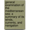 General Examination Of The Mediterranean Sea; A Summary Of Its Winds, Currents, And Navigation by Alexandre Le Gras