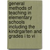 General Methods Of Teaching In Elementary Schools Including The Kindrgarten And Grades I To Vi door Samuel Chester Parker