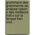Grammaire Des Grammaires Ou, Analyse Raison E Des Meilleurs Trait S Sur La Langue Fran Oise...