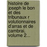 Histoire De Joseph Le Bon Et Des Tribunaux R Volutionnaires D'Arras Et De Cambrai, Volume 2... door Auguste-Joseph Paris