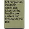 Hot Cripple: An Incurable Smart-Ass Takes On The Health Care System And Lives To Tell The Tale door Hogan Gorman