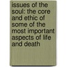 Issues Of The Soul: The Core And Ethic Of Some Of The Most Important Aspects Of Life And Death by Richard H. Cox