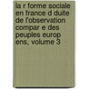 La R Forme Sociale En France D Duite de L'Observation Compar E Des Peuples Europ Ens, Volume 3 door Fr?d?ric Le Play