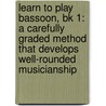 Learn To Play Bassoon, Bk 1: A Carefully Graded Method That Develops Well-Rounded Musicianship door William Eisenhauer