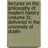 Lectures On The Philosophy Of Modern History (Volume 3); Delivered In The University Of Dublin