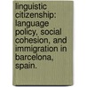 Linguistic Citizenship: Language Policy, Social Cohesion, And Immigration In Barcelona, Spain. by Saul Mercado