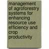 Management Of Agroforestry Systems For Enhancing Resource Use Efficiency And Crop Productivity door International Atomic Energy Agency