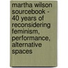 Martha Wilson Sourcebook - 40 Years Of Reconsidering Feminism, Performance, Alternative Spaces door Martha Wilson