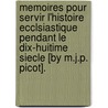 Memoires Pour Servir L'Histoire Ecclsiastique Pendant Le Dix-Huitime Siecle [By M.J.P. Picot]. door Michel Joseph P. Picot