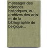 Messager Des Sciences Historiques, Ou, Archives Des Arts Et De La Bibliographie De Belgique... door Belgium)